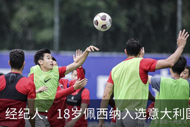 经纪人：18岁佩西纳入选意大利国家队令人骄傲，他只需要做好自己