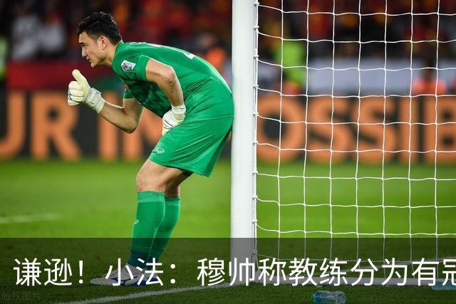 谦逊！小法：穆帅称教练分为有冠军和无冠军两种，我暂时属于后者